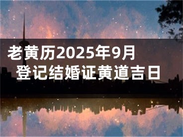 老黄历2025年9月登记结婚证黄道吉日
