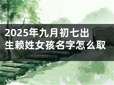 2025年九月初七出生赖姓女孩名字怎么取