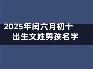 2025年闰六月初十出生文姓男孩名字