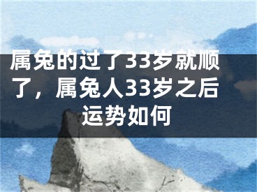 属兔的过了33岁就顺了，属兔人33岁之后运势如何