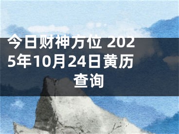 今日财神方位 2025年10月24日黄历查询