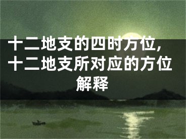 十二地支的四时方位,十二地支所对应的方位解释