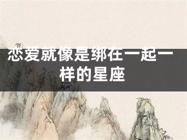 恋爱就像是绑在一起一样的星座