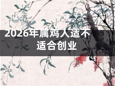 2026年属鸡人适不适合创业