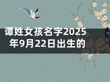谭姓女孩名字2025年9月22日出生的