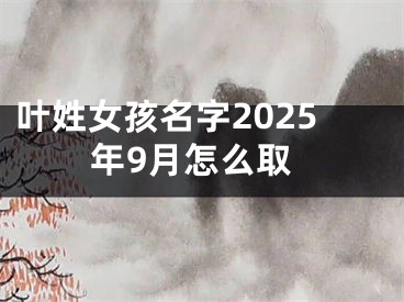 叶姓女孩名字2025年9月怎么取