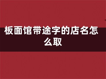 板面馆带途字的店名怎么取