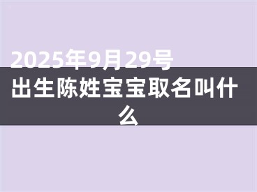 2025年9月29号出生陈姓宝宝取名叫什么