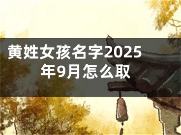 黄姓女孩名字2025年9月怎么取