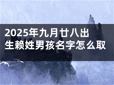 2025年九月廿八出生赖姓男孩名字怎么取