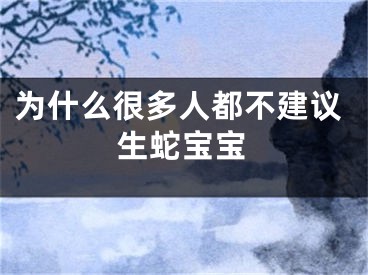 为什么很多人都不建议生蛇宝宝