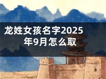 龙姓女孩名字2025年9月怎么取