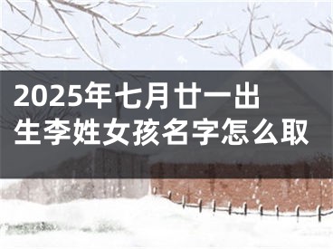 2025年七月廿一出生李姓女孩名字怎么取