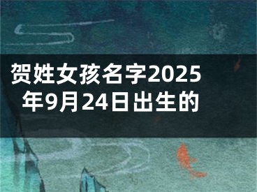 贺姓女孩名字2025年9月24日出生的