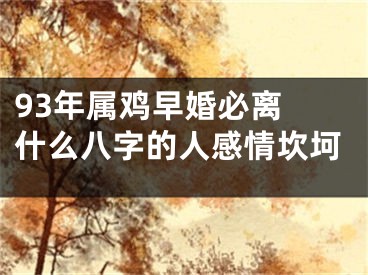 93年属鸡早婚必离 什么八字的人感情坎坷