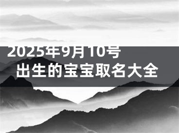 2025年9月10号出生的宝宝取名大全