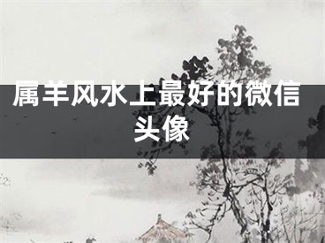 属羊风水上最好的微信头像