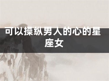可以操纵男人的心的星座女