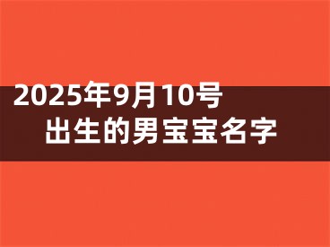 2025年9月10号出生的男宝宝名字