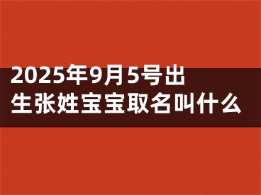 2025年9月5号出生张姓宝宝取名叫什么