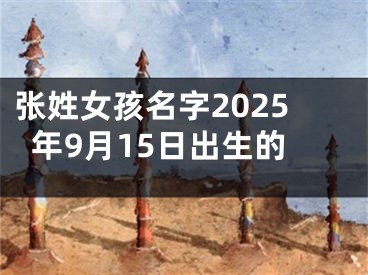 张姓女孩名字2025年9月15日出生的