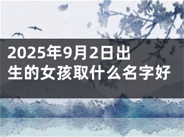 2025年9月2日出生的女孩取什么名字好