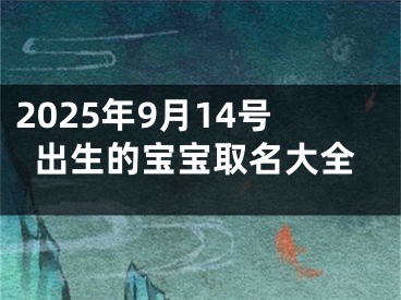 2025年9月14号出生的宝宝取名大全