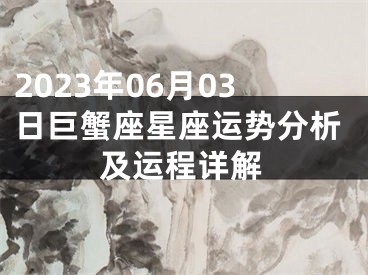 2023年06月03日巨蟹座星座运势分析及运程详解