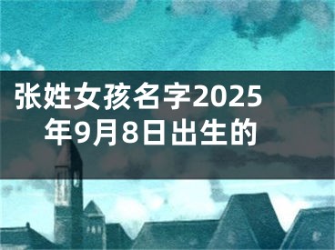 张姓女孩名字2025年9月8日出生的