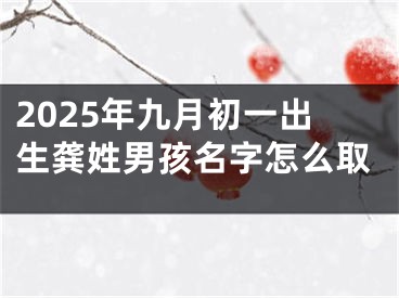 2025年九月初一出生龚姓男孩名字怎么取