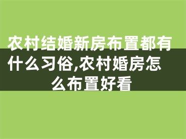 农村结婚新房布置都有什么习俗,农村婚房怎么布置好看