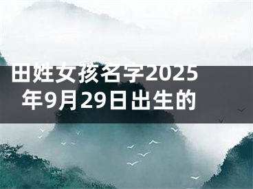 田姓女孩名字2025年9月29日出生的