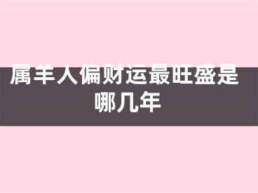属羊人偏财运最旺盛是哪几年