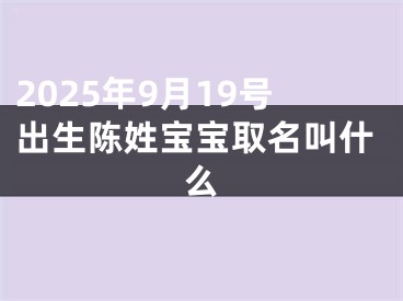 2025年9月19号出生陈姓宝宝取名叫什么