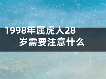1998年属虎人28岁需要注意什么