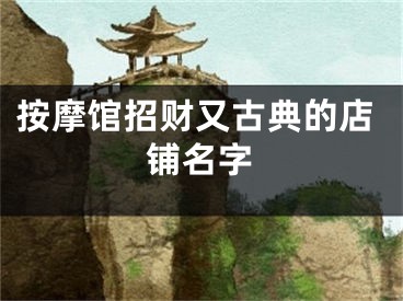 按摩馆招财又古典的店铺名字