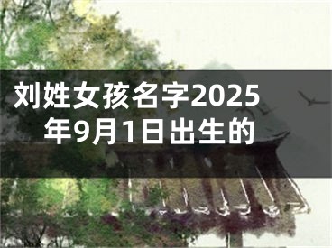 刘姓女孩名字2025年9月1日出生的