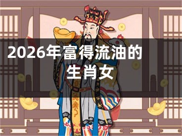 2026年富得流油的生肖女