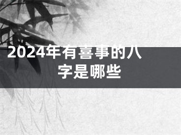 2024年有喜事的八字是哪些