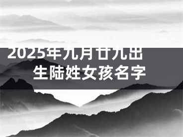 2025年九月廿九出生陆姓女孩名字