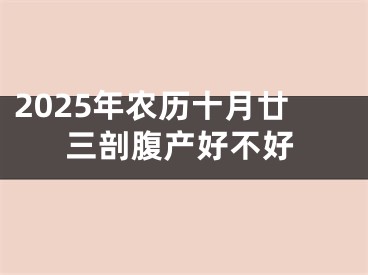 2025年农历十月廿三剖腹产好不好