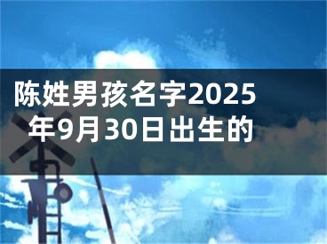 陈姓男孩名字2025年9月30日出生的