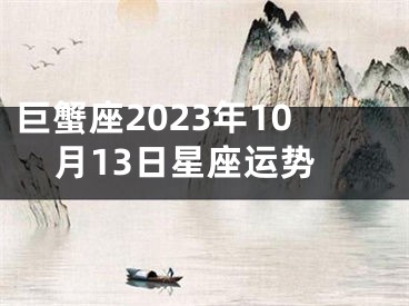 巨蟹座2023年10月13日星座运势