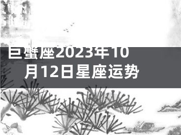 巨蟹座2023年10月12日星座运势