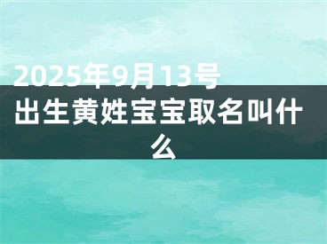 2025年9月13号出生黄姓宝宝取名叫什么