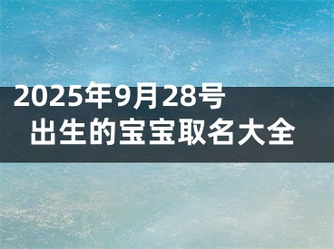 2025年9月28号出生的宝宝取名大全