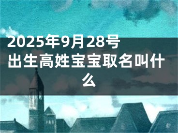 2025年9月28号出生高姓宝宝取名叫什么