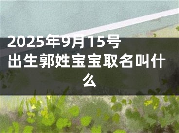2025年9月15号出生郭姓宝宝取名叫什么
