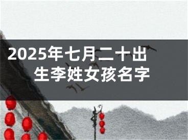 2025年七月二十出生李姓女孩名字