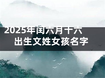 2025年闰六月十六出生文姓女孩名字